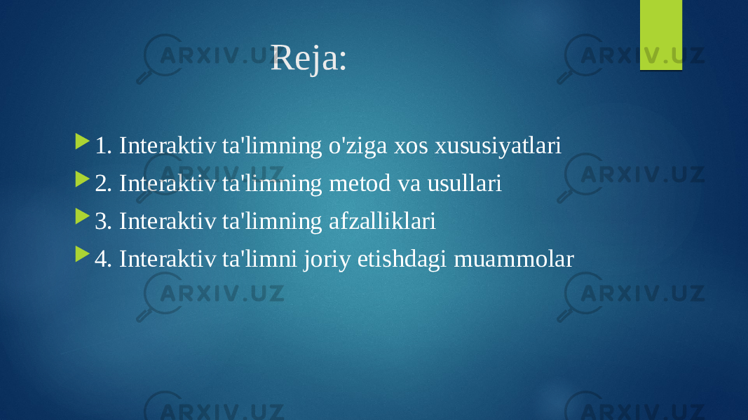 Reja:  1. Interaktiv ta&#39;limning o&#39;ziga xos xususiyatlari  2. Interaktiv ta&#39;limning metod va usullari  3. Interaktiv ta&#39;limning afzalliklari  4. Interaktiv ta&#39;limni joriy etishdagi muammolar 