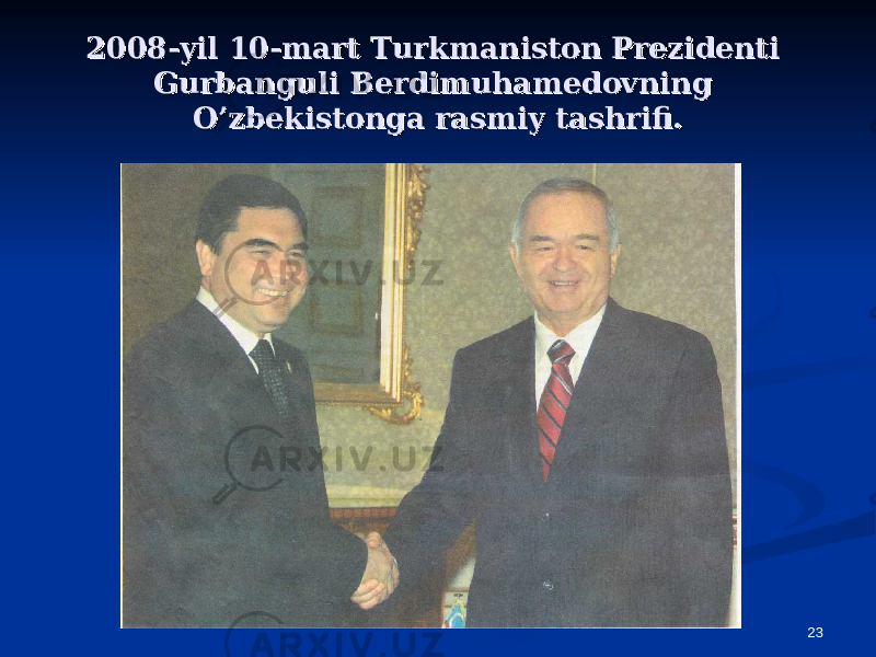 232008-yil 10-mart Turkmaniston Prezidenti 2008-yil 10-mart Turkmaniston Prezidenti Gurbanguli Berdimuhamedovning Gurbanguli Berdimuhamedovning O’zbekistonga rasmiy tashrifi. O’zbekistonga rasmiy tashrifi. 