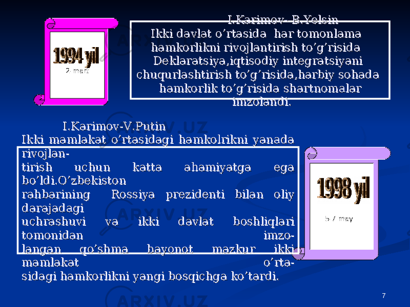 7I.Karimov- B.YelsinI.Karimov- B.Yelsin Ikki davlat o’rtasida har tomonlama Ikki davlat o’rtasida har tomonlama hamkorlikni rivojlantirish to’g’risida hamkorlikni rivojlantirish to’g’risida Deklaratsiya,iqtisodiy integratsiyani Deklaratsiya,iqtisodiy integratsiyani chuqurlashtirish to’g’risida,harbiy sohada chuqurlashtirish to’g’risida,harbiy sohada hamkorlik to’g’risida shartnomalar hamkorlik to’g’risida shartnomalar imzolandi.imzolandi.2-mart 5-7 mayI.Karimov-V.PutinI.Karimov-V.Putin Ikki mamlakat o’rtasidagi hamkolrikni yanada Ikki mamlakat o’rtasidagi hamkolrikni yanada rivojlan-rivojlan- tirish uchun katta ahamiyatga ega tirish uchun katta ahamiyatga ega bo’ldi.O’zbekistonbo’ldi.O’zbekiston rahbarining Rossiya prezidenti bilan oliy rahbarining Rossiya prezidenti bilan oliy darajadagidarajadagi uchrashuvi va ikki davlat boshliqlari uchrashuvi va ikki davlat boshliqlari tomonidan imzo-tomonidan imzo- langan qo’shma bayonot mazkur ikki langan qo’shma bayonot mazkur ikki mamlakat o’rta-mamlakat o’rta- sidagi hamkorlikni yangi bosqichga ko’tardi.sidagi hamkorlikni yangi bosqichga ko’tardi. 