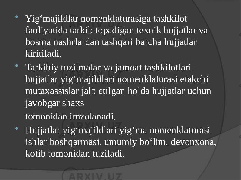  Yig‘majildlar nomenklaturasiga tashkilot faoliyatida tarkib topadigan texnik hujjatlar va bosma nashrlardan tashqari barcha hujjatlar kiritiladi.  Tarkibiy tuzilmalar va jamoat tashkilotlari hujjatlar yig‘majildlari nomenklaturasi etakchi mutaxassislar jalb etilgan holda hujjatlar uchun javobgar shaxs tomonidan imzolanadi.  Hujjatlar yig‘majildlari yig‘ma nomenklaturasi ishlar boshqarmasi, umumiy bo‘lim, devonxona, kotib tomonidan tuziladi. 