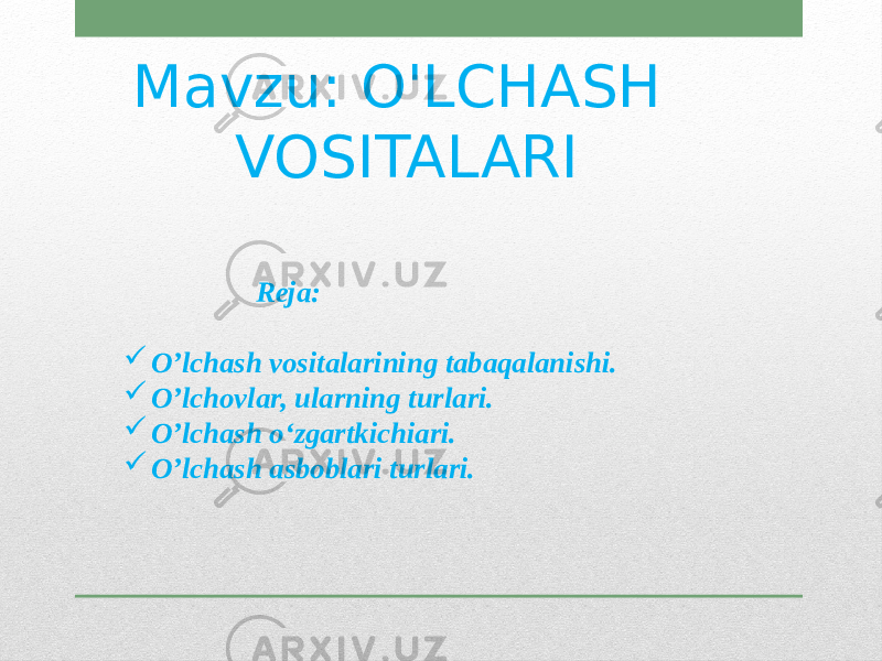 Mavzu: O&#39;LCHASH VOSITALARI Reja:  O’lchash vositalarining tabaqalanishi.  O’lchovlar, ularning turlari.  O’lchash o‘zgartkichiari.  O’lchash asboblari turlari. 