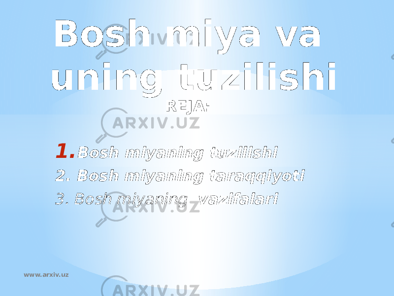 Bosh miya va uning tuzilishi REJA: 1. Bosh miyaning tuzilishi 2. Bosh miyaning taraqqiyoti 3. Bosh miyaning vazifalari   www.arxiv.uz 