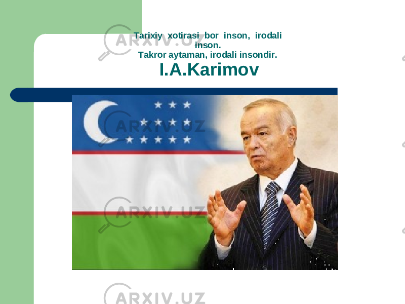 Tarixiy xotirasi bor inson, irodali inson. Takror aytaman, irodali insondir. I.A.Karimov 