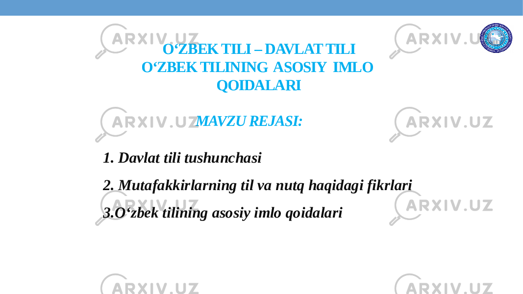 MAVZU REJASI: 1. Davlat tili tushunchasi 2. Mutafakkirlarning til va nutq haqidagi fikrlari 3.O‘zbek tilining asosiy imlo qoidalari O‘ZBEK TILI – DAVLAT TILI O‘ZBEK TILINING ASOSIY IMLO QOIDALARI 