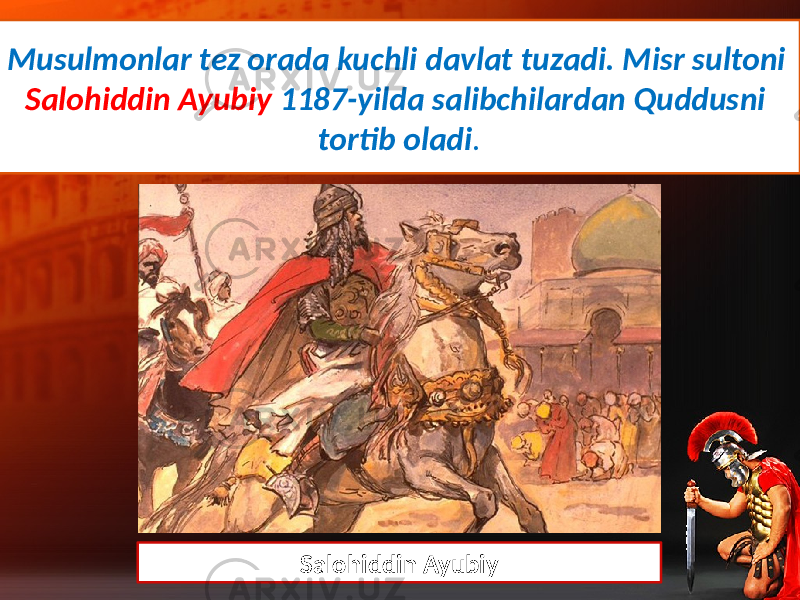 Musulmonlar tez orada kuchli davlat tuzadi. Misr sultoni Salohiddin Ayubiy 1187-yilda salibchilardan Quddusni tortib oladi . Salohiddin Ayubiy 
