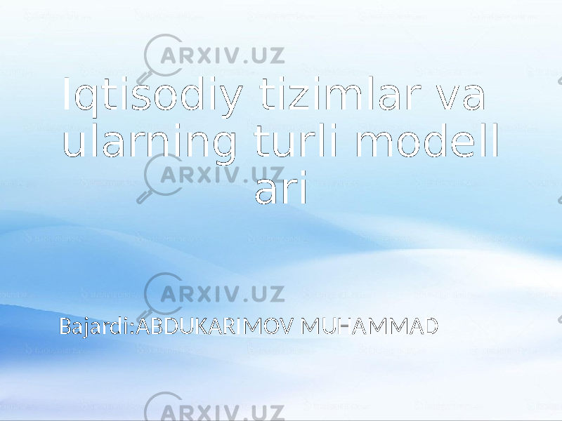 Iqtisodiy tizimlar va ularning turli modell ari Bajardi:ABDUKARIMOV MUHAMMAD 