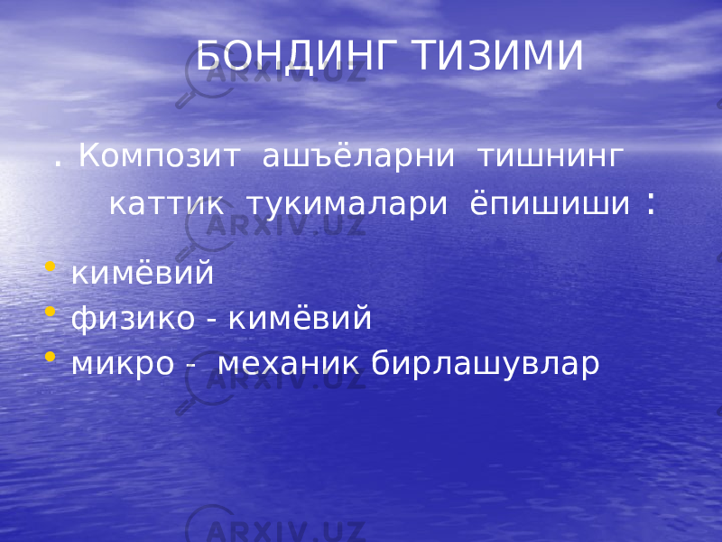 БОНДИНГ ТИЗИМИ . Композит ашъёларни тишнинг каттик тукималари ёпишиши : • кимёвий • физико - кимёвий • микро - механик бирлашувлар 