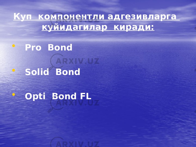 Куп компонентли адгезивларга куйидагилар киради: • Pro Bond • Solid Bond • Opti Bond FL 