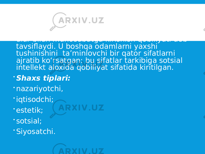  1937 yili G.Olport sotsial intellektni odamlarni to‘g‘ri baholay bilish, ularning xulqini to‘g‘ri bashorat qilish va shundan kelib chiqqan xolda ular bilan munosabatga kirishish qobiliyati deb tavsiflaydi. U boshqa odamlarni yaxshi tushinishini ta’minlovchi bir qator sifatlarni ajratib ko‘rsatgan: bu sifatlar tarkibiga sotsial intellekt aloxida qobiliyat sifatida kiritilgan.  Shaxs tiplari:  nazariyotchi,  iqtisodchi;  estetik;  sotsial;  Siyosatchi. 