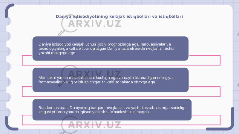 Daniya iqtisodiyotining kelajak istiqbollari va istiqbollari Daniya iqtisodiyoti kelajak uchun ijobiy prognozlarga ega. Innovatsiyalar va texnologiyalarga katta e&#39;tibor qaratgan Daniya raqamli asrda rivojlanish uchun yaxshi mavqega ega. Mamlakat yuqori malakali ishchi kuchiga ega va qayta tiklanadigan energiya, farmatsevtika va ilg‘or ishlab chiqarish kabi sohalarda obro‘ga ega. Bundan tashqari, Daniyaning barqaror rivojlanish va yashil tashabbuslarga sodiqligi kelgusi yillarda yanada iqtisodiy o&#39;sishni ta&#39;minlashi kutilmoqda. 