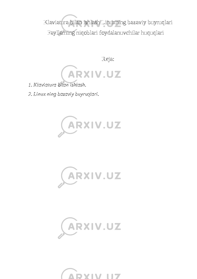 Klaviatura bilan ishlash Linuxning bazaviy buyruqlari Fayllarning niqoblari foydalanuvchilar huquqlari Reja: 1. Klaviatura bilan ishlash. 2. Linux ning bazaviy buyruqlari. 