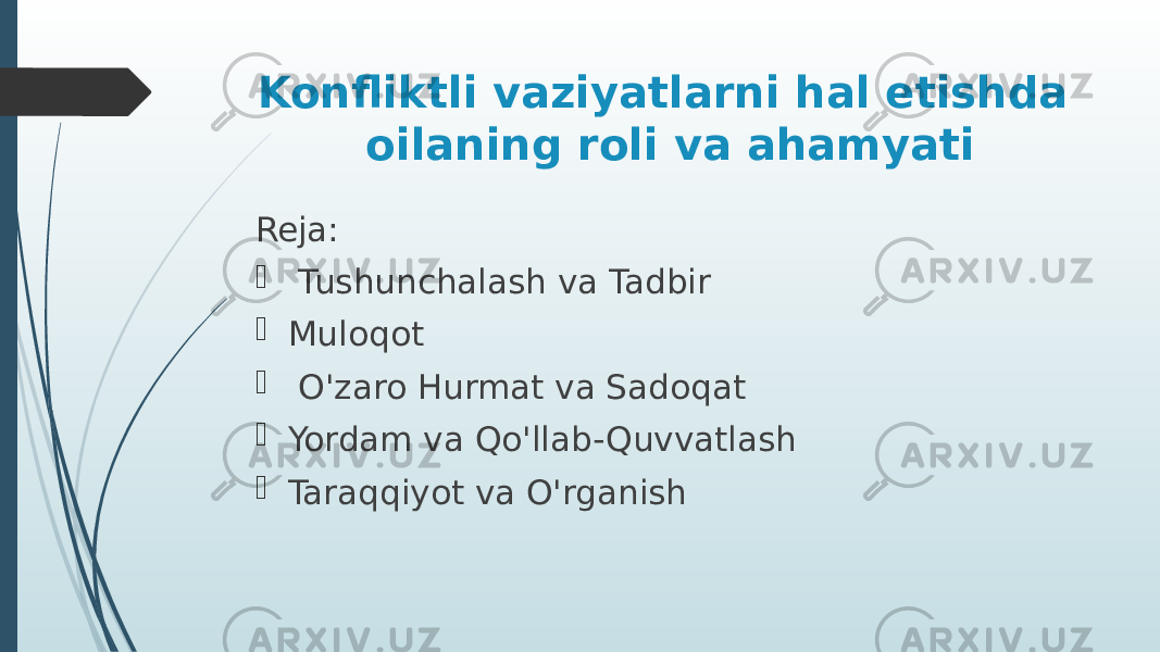 Konfliktli vaziyatlarni hal etishda oilaning roli va ahamyati Reja:  Tushunchalash va Tadbir  Muloqot  O&#39;zaro Hurmat va Sadoqat  Yordam va Qo&#39;llab-Quvvatlash  Taraqqiyot va O&#39;rganish 