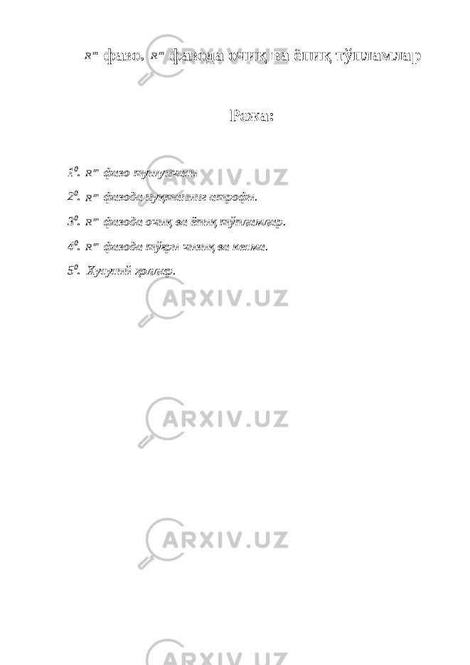 m R фазо. m R фазода очиқ ва ёпиқ тўпламлар Режа: 1 0 . m R фазо тушунчаси 2 0 . m R фазода нуқтанинг атрофи . 3 0 . m R фазода очиқ ва ёпиқ тўпламлар . 4 0 . m R фазода тўғри чизиқ ва кесма . 5 0 . Хусусий ҳоллар . 