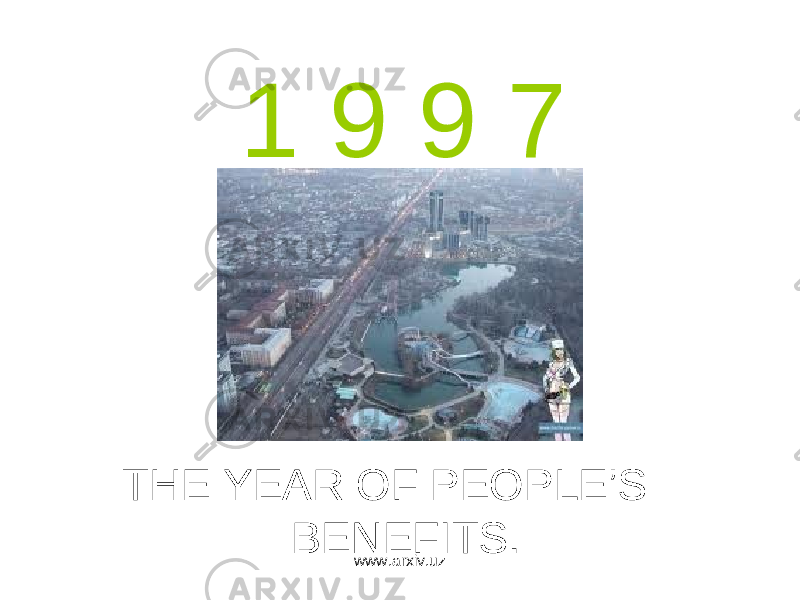 1 9 9 7 THE YEAR OF PEOPLE’S BENEFITS. www.arxiv.uz 
