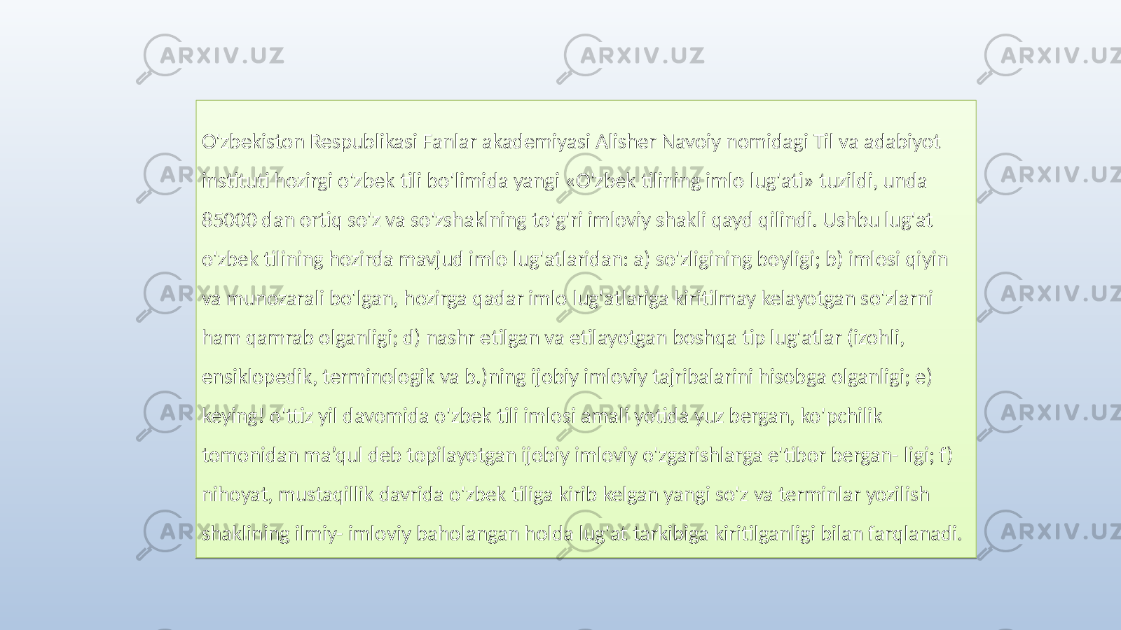 O&#39;zbekiston Respublikasi Fanlar akademiyasi Alisher Navoiy nomidagi Til va adabiyot instituti hozirgi o&#39;zbek tili bo&#39;limida yangi «O&#39;zbek tilining imlo lug&#39;ati» tuzildi, unda 85000 dan ortiq so&#39;z va so&#39;zshaklning to&#39;g&#39;ri imloviy shakli qayd qilindi. Ushbu lug&#39;at o&#39;zbek tilining hozirda mavjud imlo lug&#39;atlaridan: a) so&#39;zligining boyligi; b) imlosi qiyin va munozarali bo&#39;lgan, hozirga qadar imlo lug&#39;atlariga kiritilmay kelayotgan so&#39;zlarni ham qamrab olganligi; d) nashr etilgan va etilayotgan boshqa tip lug&#39;atlar (izohli, ensiklopedik, terminologik va b.)ning ijobiy imloviy tajribalarini hisobga olganligi; e) keying! o&#39;ttiz yil davomida o&#39;zbek tili imlosi amali yotida yuz bergan, ko&#39;pchilik tomonidan ma’qul deb topilayotgan ijobiy imloviy o&#39;zgarishlarga e&#39;tibor bergan- ligi; f) nihoyat, mustaqillik davrida o&#39;zbek tiliga kirib kelgan yangi so&#39;z va terminlar yozilish shaklining ilmiy- imloviy baholangan holda lug&#39;at tarkibiga kiritilganligi bilan farqlanadi.01 07 21 0A 1A 18 05 060C0C 09 0B 08 