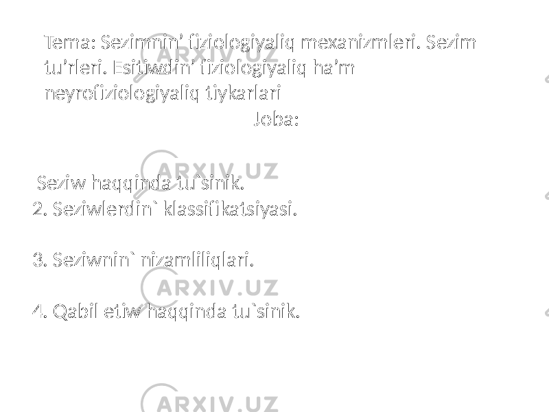 Tema: Sezimnin’ fiziologiyaliq mexanizmleri. Sezim tu’rleri. Esitiwdin’ fiziologiyaliq ha’m neyrofiziologiyaliq tiykarlari Joba: Seziw haqqinda tu`sinik. 2. Seziwlerdin` klassifikatsiyasi. 3. Seziwnin` nizamliliqlari. 4. Qabil etiw haqqinda tu`sinik. 