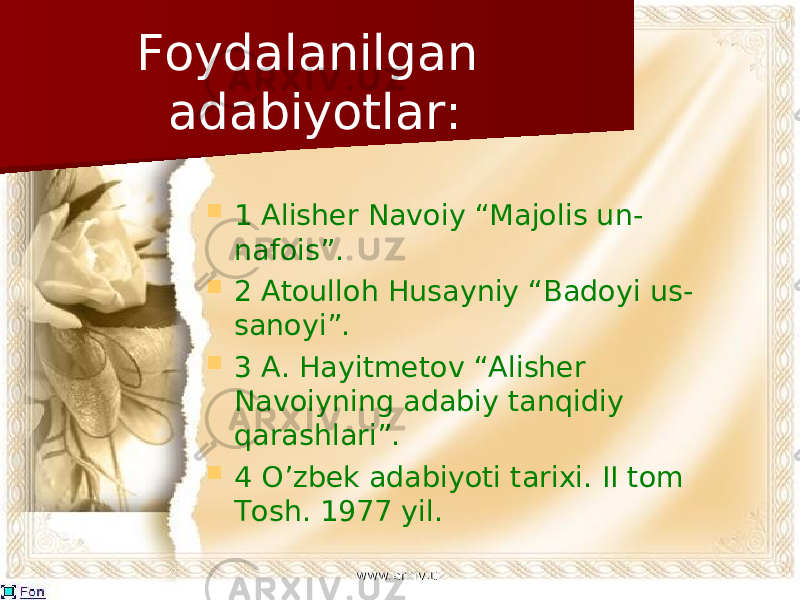 Foydalanilgan adabiyotlar:  1 Alisher Navoiy “Majolis un- nafois”.  2 Atoulloh Husayniy “Badoyi us- sanoyi”.  3 A. Hayitmetov “Alisher Navoiyning adabiy tanqidiy qarashlari”.  4 O’zbek adabiyoti tarixi. II tom Tosh. 1977 yil. www.arxiv.uzwww.arxiv.uz 