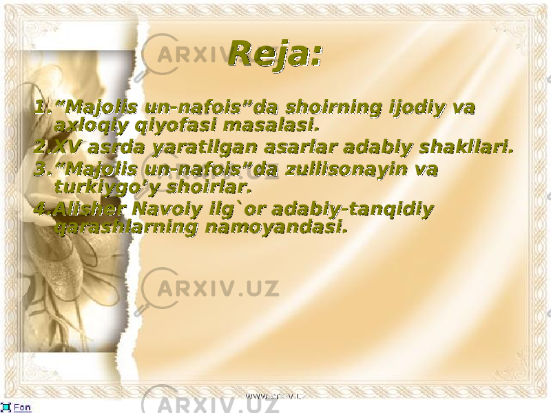 Reja:Reja: 1.“Majolis un-nafois”da shoirning ijodiy va 1.“Majolis un-nafois”da shoirning ijodiy va axloqiy qiyofasi masalasi.axloqiy qiyofasi masalasi. 2.XV asrda yaratilgan asarlar adabiy shakllari.2.XV asrda yaratilgan asarlar adabiy shakllari. 3.“Majolis un-nafois”da zullisonayin va 3.“Majolis un-nafois”da zullisonayin va turkiygo’yturkiygo’y shoirlar.shoirlar. 4.Alisher Navoiy ilg`or adabiy-tanqidiy 4.Alisher Navoiy ilg`or adabiy-tanqidiy qarashlarning namoyandasi.qarashlarning namoyandasi. www.arxiv.uzwww.arxiv.uz 