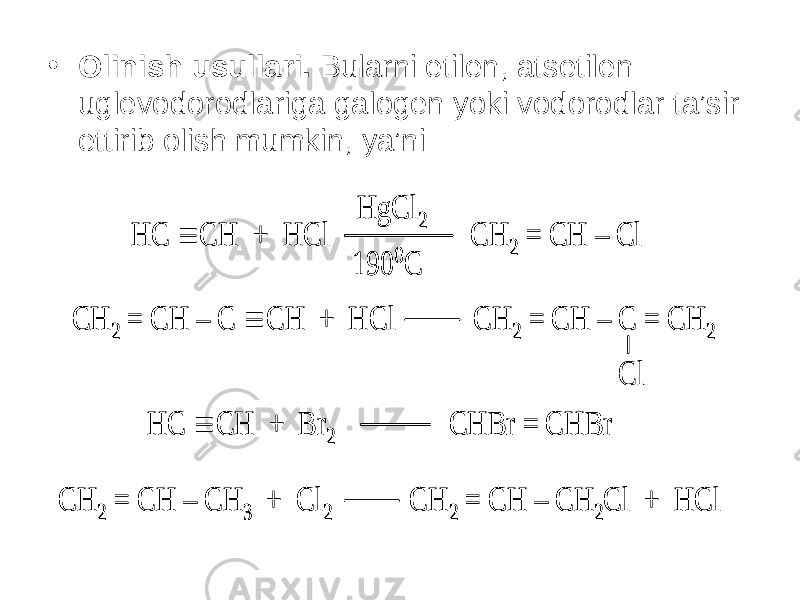 • Olinish usullari. Bularni etilen, atsetilen uglevodorodlariga galogen yoki vodorodlar ta’sir ettirib olish mumkin, ya’niH С  CH + HCl CH 2 = CH – Cl HgCl 2 190 0 C CH 2 = CH – C  CH + HCl CH 2 = CH – C = CH 2 H С  CH + Br 2 CHBr = CHBr CH 2 = CH – C H 3 + Cl 2 CH 2 = CH – CH 2Cl + HCl Cl H С  CH + HCl CH 2 = CH – Cl HgCl 2 190 0 C H С  CH + HCl CH 2 = CH – Cl HgCl 2 190 0 C CH 2 = CH – C  CH + HCl CH 2 = CH – C = CH 2 CH 2 = CH – C  CH + HCl CH 2 = CH – C = CH 2 H С  CH + Br 2 CHBr = CHBr H С  CH + Br 2 CHBr = CHBr CH 2 = CH – C H 3 + Cl 2 CH 2 = CH – CH 2Cl + HCl CH 2 = CH – C H 3 + Cl 2 CH 2 = CH – CH 2Cl + HCl Cl 
