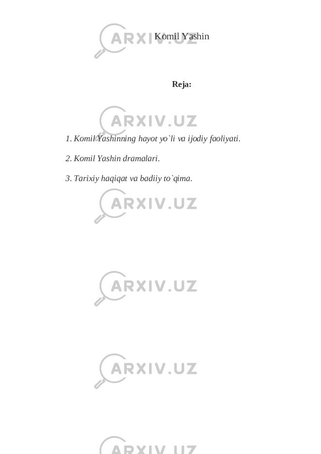 Komil Yashin Reja: 1. Komil Yashinning hayot yo`li va ijodiy faoliyati. 2. Komil Yashin dramalari. 3. Tarixiy haqiqat va badiiy to`qima. 