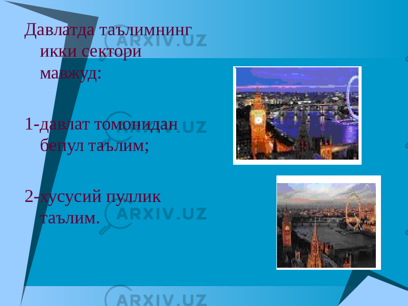 Давлатда таълимнинг икки сектори мавжуд: 1-давлат томонидан бепул таълим; 2-хусусий пуллик таълим. 