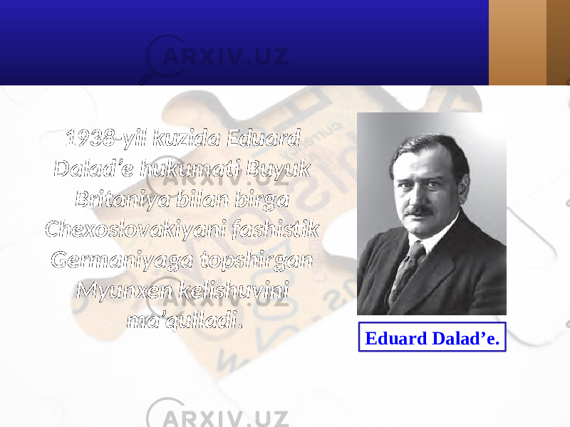 1938-yil kuzida Eduard Dalad’e hukumati Buyuk Britaniya bilan birga Chexoslovakiyani fashistik Germaniyaga topshirgan Myunxen kelishuvini ma’qulladi. Eduard Dalad’e. 