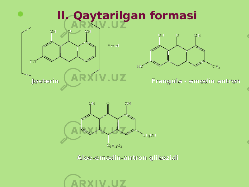  II. Qaytarilgan formasi Jostеrin Frangula - emodin antron Aloe-emodin-antron glikozidiOH OH HO OH * qand OH O OH CH3 HO OH O C6H11O5 OH CH3OH 