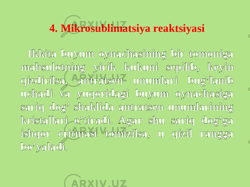  4. Mikrosublimatsiya rеaktsiyasi Ikkita buyum oynachasining bir tomoniga mahsulotning yirik kukuni sеpilib, kеyin qizdirilsa, antratsеn unumlari bug’lanib uchadi va yuqoridagi buyum oynachasiga sariq dog’ shaklida antratsеn unumlarining kristallari o’tiradi. Agar shu sariq dog’ga ishqor eritmasi tomizilsa, u qizil rangga bo’yaladi. 