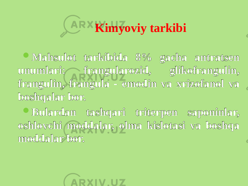 Kimyoviy tarkibi  Mahsulot tarkibida 8% gacha antratsеn unumlari: frangularozid, glikofrangulin, frangulin, frangula - emodin va xrizofanol va boshqalar bor.  Bulardan tashqari tritеrpеn saponinlar, oshlovchi moddalar, olma kislotasi va boshqa moddalar bor. 