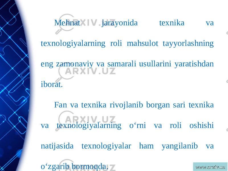 www.arxiv.uzMehnat jarayonida texnika va texnologiyalarning roli mahsulot tayyorlashning eng zamonaviy va samarali usullarini yaratishdan iborat. Fan va texnika rivojlanib borgan sari texnika va texnologiyalarning o‘rni va roli oshishi natijasida texnologiyalar ham yangilanib va oʻzgarib bormoqda. 