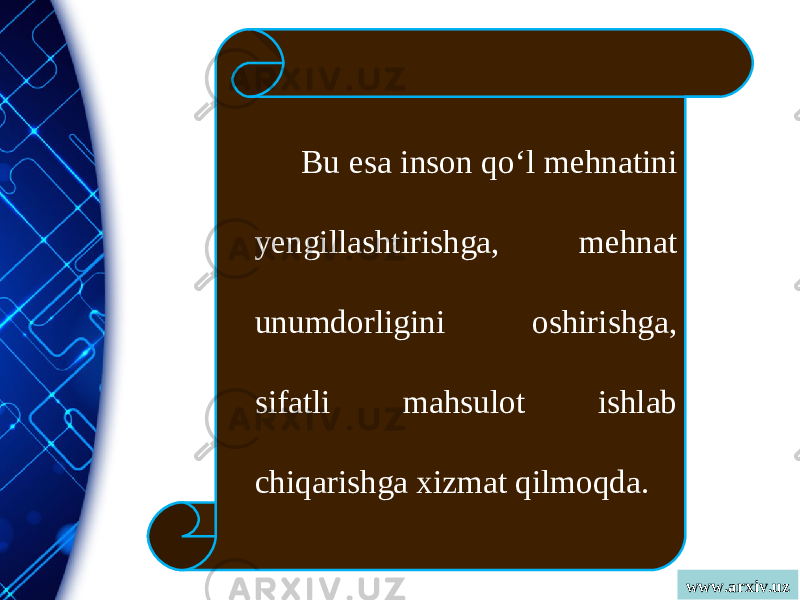 www.arxiv.uzBu esa inson qo‘l mehnatini yengillashtirishga, mehnat unumdorligini oshirishga, sifatli mahsulot ishlab chiqarishga xizmat qilmoqda. 