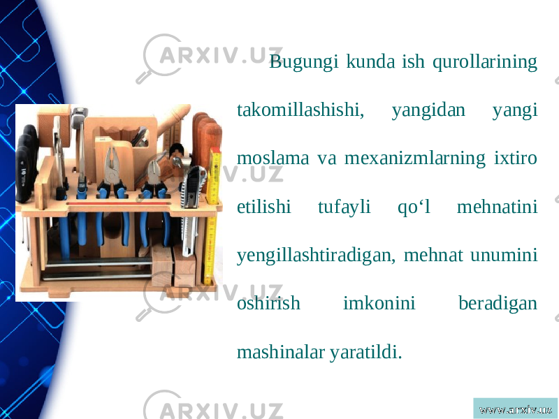 www.arxiv.uzBugungi kunda ish qurollarining takomillashishi, yangidan yangi moslama va mexanizmlarning ixtiro etilishi tufayli qo‘l mehnatini yengillashtiradigan, mehnat unumini oshirish imkonini beradigan mashinalar yaratildi. 