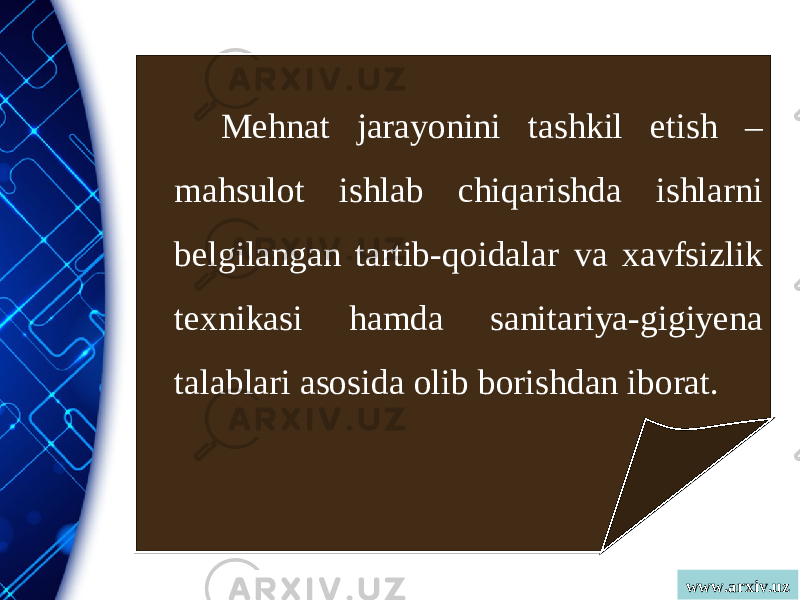 www.arxiv.uzMehnat jarayonini tashkil etish – mahsulot ishlab chiqarishda ishlarni belgilangan tartib-qoidalar va xavfsizlik texnikasi hamda sanitariya-gigiyena talablari asosida olib borishdan iborat. 