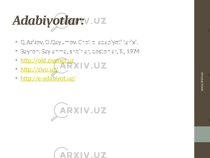 Adabiyotlar: • Q.Azizov, O.Qayumov. Chet el adabiyoti tarixi. • Bayron. Saylanma, she`rlar, dostonlar, T., 1974 • http://old.ziyonet.uz • http://ziyo.uz/ • http://e-adabiyot.uz/www.arxiv.uz 