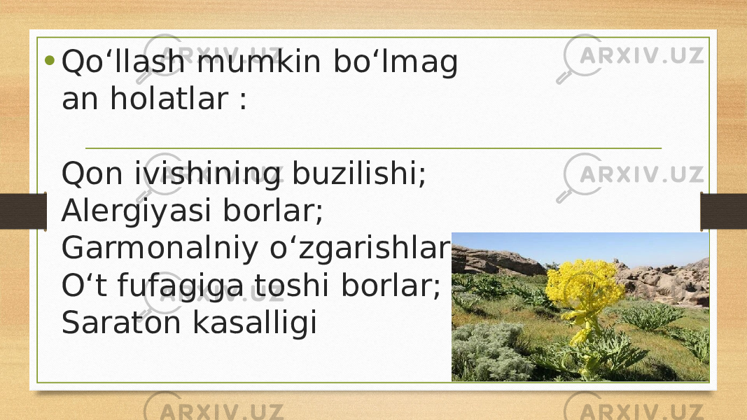 • Qo‘llash mumkin bo‘lmag an holatlar : Qon ivishining buzilishi; Alergiyasi borlar; Garmonalniy o‘zgarishlar; O‘t fufagiga toshi borlar; Saraton kasalligi 