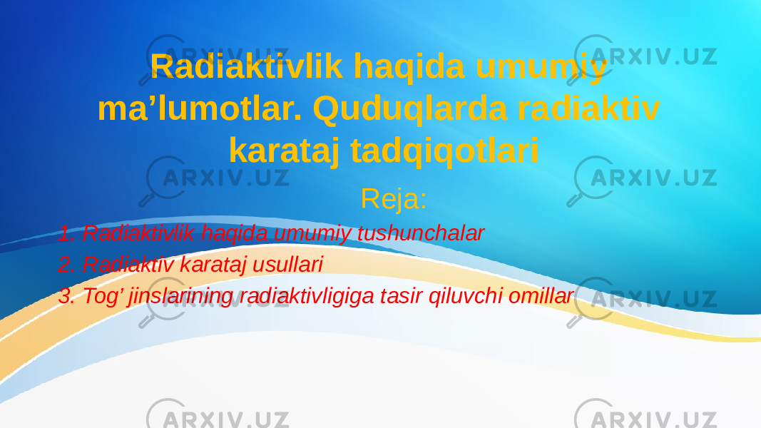 Reja: 1. Radiaktivlik haqida umumiy tushunchalar 2. Radiaktiv karataj usullari 3. Tog’ jinslarining radiaktivligiga tasir qiluvchi omillar Radiaktivlik haqida umumiy ma’lumotlar. Quduqlarda radiaktiv karataj tadqiqotlari 