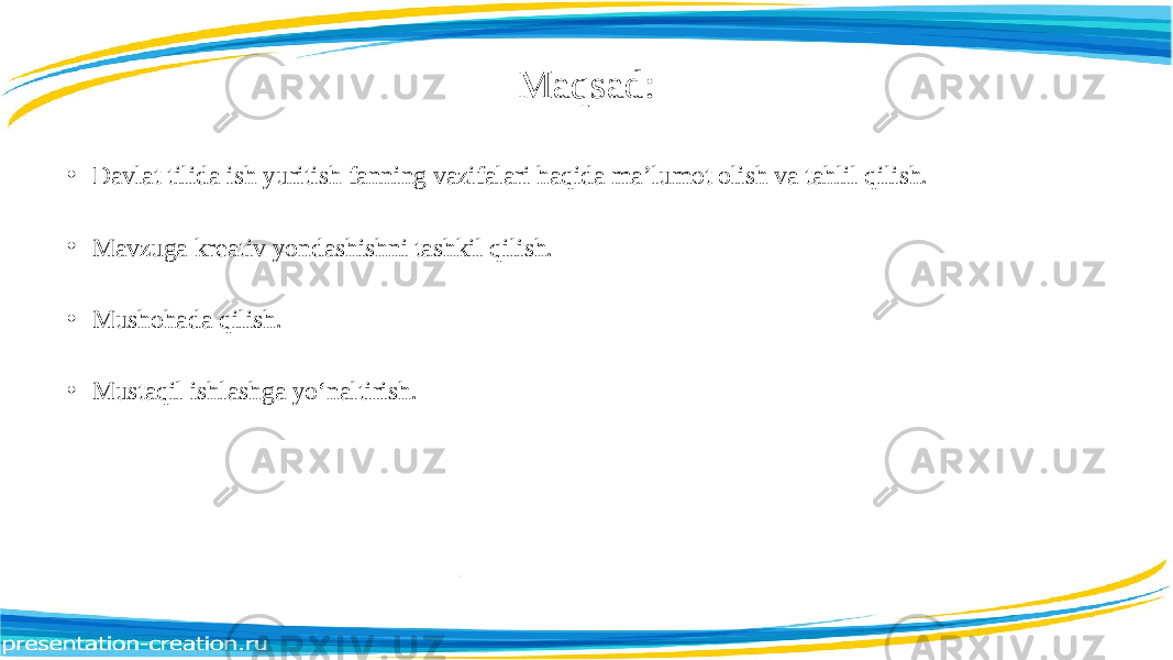 Maqsad: • Davlat tilida ish yuritish fanning vazifalari haqida ma’lumot olish va tahlil qilish. • Mavzuga kreativ yondashishni tashkil qilish. • Mushohada qilish. • Mustaqil ishlashga yo‘naltirish. 