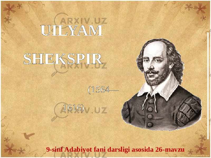 UILYAM SHЕKSPIR (1564— 1616) 9-sinf Adabiyot fani darsligi asosida 26-mavzu 