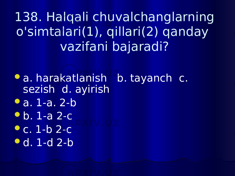 138. Halqali chuvalchanglarning o&#39;simtalari(1), qillari(2) qanday vazifani bajaradi?  a. harakatlanish b. tayanch c. sezish d. ayirish  a. 1-a. 2-b  b. 1-a 2-c  c. 1-b 2-c  d. 1-d 2-b 