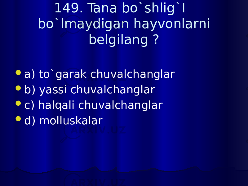 149. Tana bo`shlig`I bo`lmaydigan hayvonlarni belgilang ?  a) to`garak chuvalchanglar  b) yassi chuvalchanglar  c) halqali chuvalchanglar  d) molluskalar 