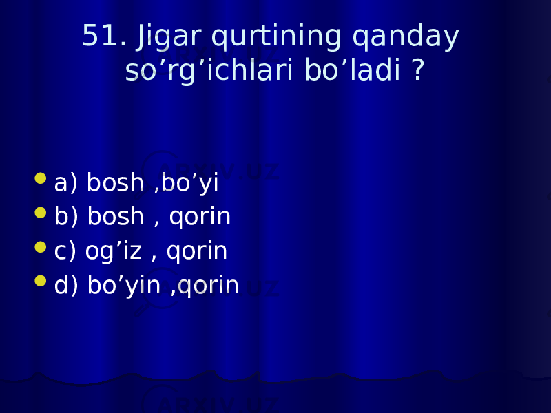 51. Jigar qurtining qanday so’rg’ichlari bo’ladi ?  a) bosh ,bo’yi  b) bosh , qorin  c) og’iz , qorin  d) bo’yin ,qorin 