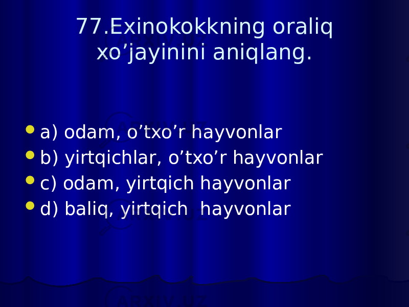77.Exinokokkning oraliq xo’jayinini aniqlang.  a) odam, o’txo’r hayvonlar  b) yirtqichlar, o’txo’r hayvonlar  c) odam, yirtqich hayvonlar  d) baliq, yirtqich hayvonlar 