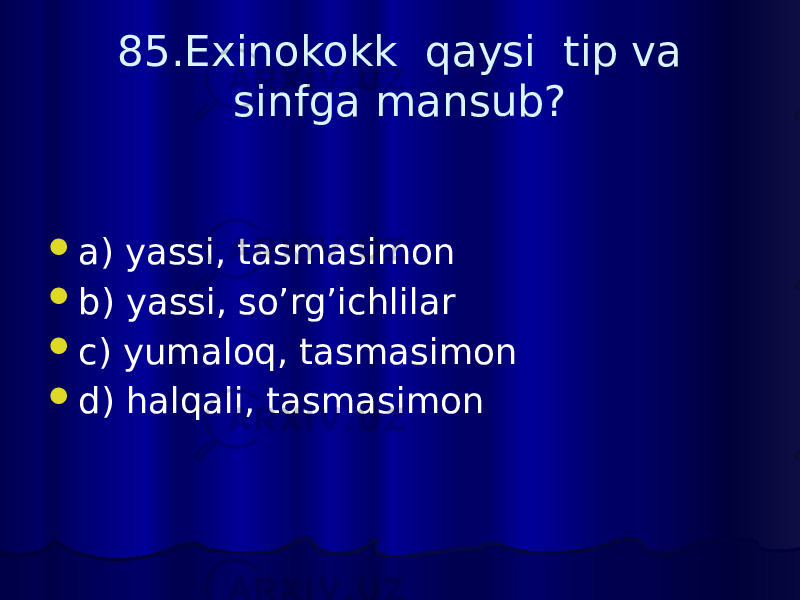 85.Exinokokk qaysi tip va sinfga mansub?  a) yassi, tasmasimon  b) yassi, so’rg’ichlilar  c) yumaloq, tasmasimon  d) halqali, tasmasimon 
