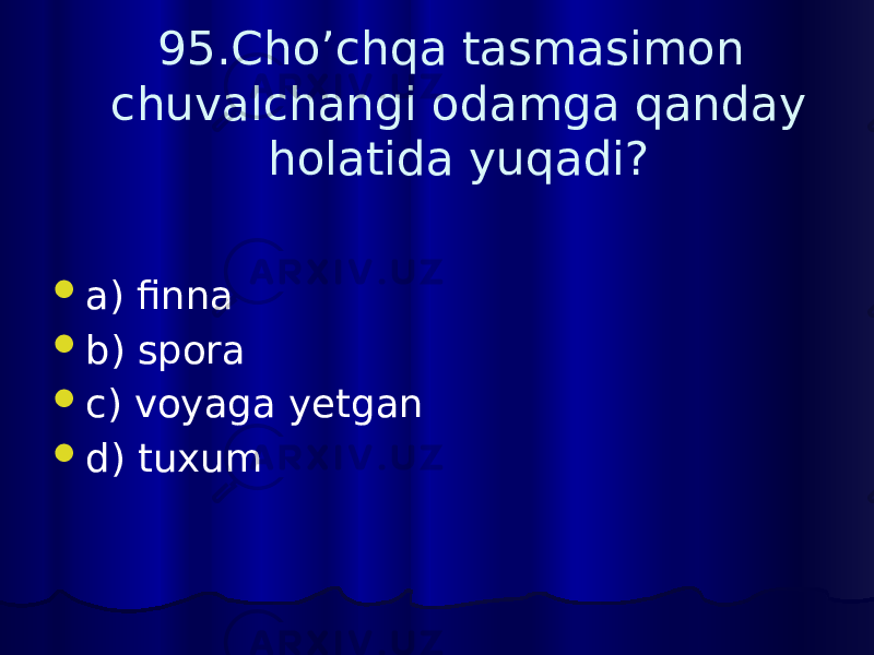 95.Cho’chqa tasmasimon chuvalchangi odamga qanday holatida yuqadi?  a) finna  b) spora  c) voyaga yetgan  d) tuxum 