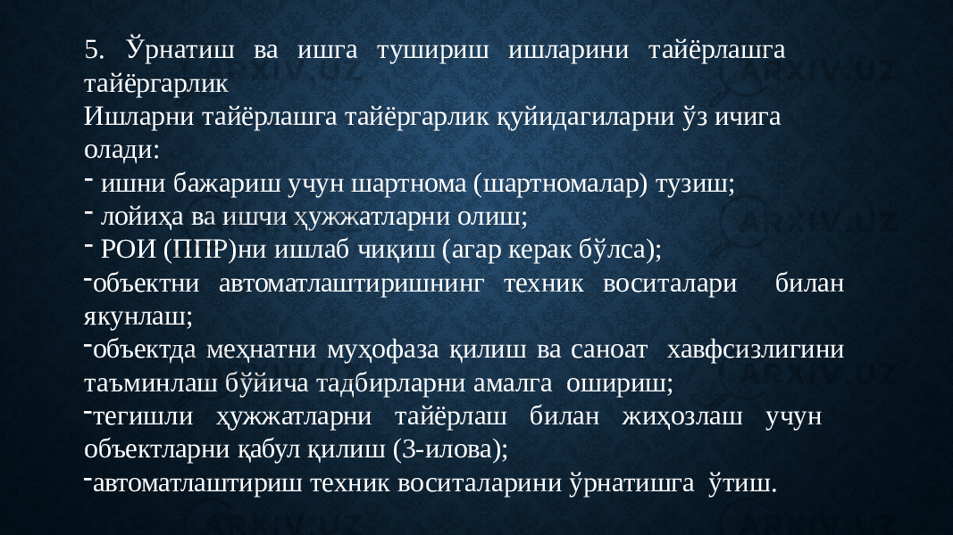 5 . Ўр н а т и ш в а и шг а т у ш и р и ш и ш л а р и н и т айё р лаш г а тайёргарлик Ишларни тайёрлашга тайёргарлик қуйидагиларни ўз ичига олади: - ишни бажариш учун шартнома (шартномалар) тузиш; - лойиҳа ва ишчи ҳужжатларни олиш; - РОИ (ППР)ни ишлаб чиқиш (агар керак бўлса); - объектни автоматлаштиришнинг техник воситалари билан якунлаш; - объектда меҳнатни муҳофаза қилиш ва саноат хавфсизлигини таъминлаш бўйича тадбирларни амалга ошириш; - тегишли ҳужжатларни тайёрлаш билан жиҳозлаш учун объектларни қабул қилиш (3-илова); - автоматлаштириш техник воситаларини ўрнатишга ўтиш. 