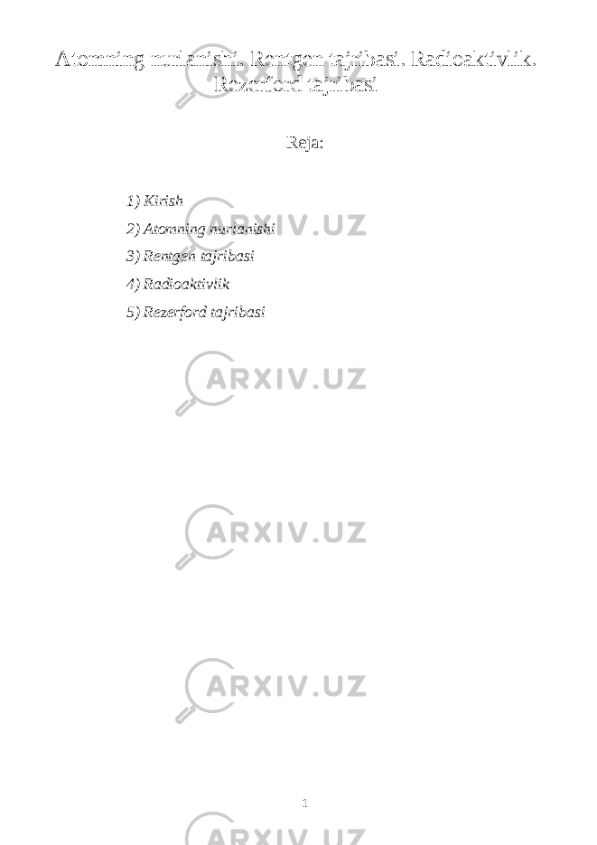 Atomning nurlanishi. R е ntg е n t а jrib а si. R а di оа ktivlik. R е z е rf о rd t а jrib а si Reja: 1) Kirish 2) Atomning nurlanishi 3) R е ntg е n t а jrib а si 4) R а di оа ktivlik 5) R е z е rf о rd t а jrib а si 1 
