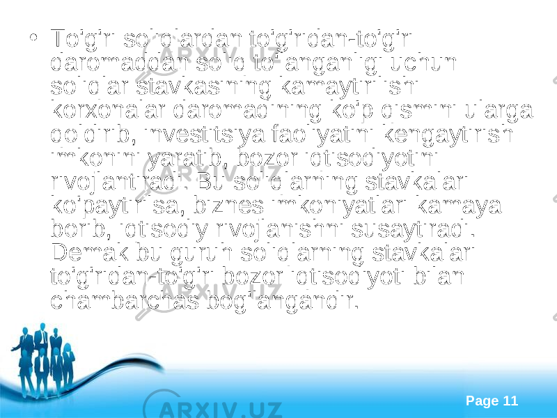 Free Powerpoint Templates Page 11• To&#39;g&#39;ri soliqlardan to&#39;g&#39;ridan-to&#39;g&#39;ri daromaddan soliq to&#39;langanligi uchun soliqlar stavkasining kamaytirilishi korxonalar daromadining ko&#39;p qismini ularga qoldirib, investitsiya faoliyatini kengaytirish imkonini yaratib, bozor iqtisodiyotini rivojlantiradi. Bu soliqlarning stavkalari ko&#39;paytirilsa, biznes imkoniyatlari kamaya borib, iqtisodiy rivojlanishni susaytiradi. Demak bu guruh soliqlarning stavkalari to&#39;g&#39;ridan-to&#39;g&#39;ri bozor iqtisodiyoti bilan chambarchas bog&#39;langandir. 