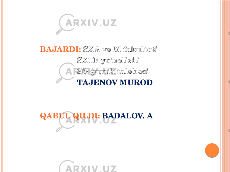 BAJARDI: SX A va M fakulteti SXTF yo’nalishi 3/5 guruh talabasi TAJENOV MUROD QABUL QILDI: BADALOV. A 