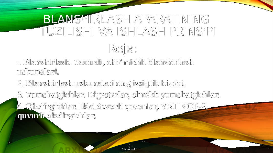 BLANSHIRLASH APARATINING TUZILISHI VA ISHLASH PRINSIPI Reja: 1 . Blanshirlash. Tasmali, cho‘michli blanshirlash uskunalari. 2. Blanshirlash uskunalarining issiqlik hisobi. 3. Yumshatgichlar. Digesterlar, shnekli yumshatgichlar. 4. Qizdirgichlar. Ikki devorli qozonlar, VNIIKOP-2, quvurli qizdirgichlar. 