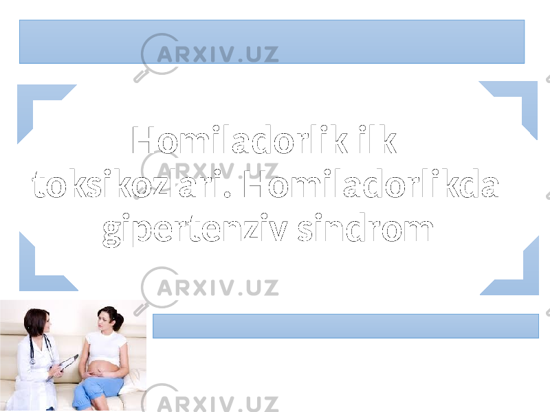 Homiladorlik ilk toksikozlari. Homiladorlikda gipertenziv sindrom 